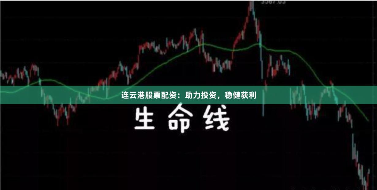 连云港股票配资：助力投资，稳健获利