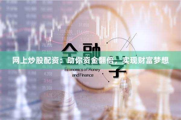 网上炒股配资：助你资金翻倍，实现财富梦想