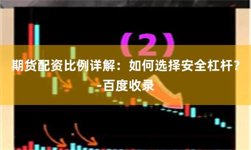 期货配资比例详解：如何选择安全杠杆？-百度收录